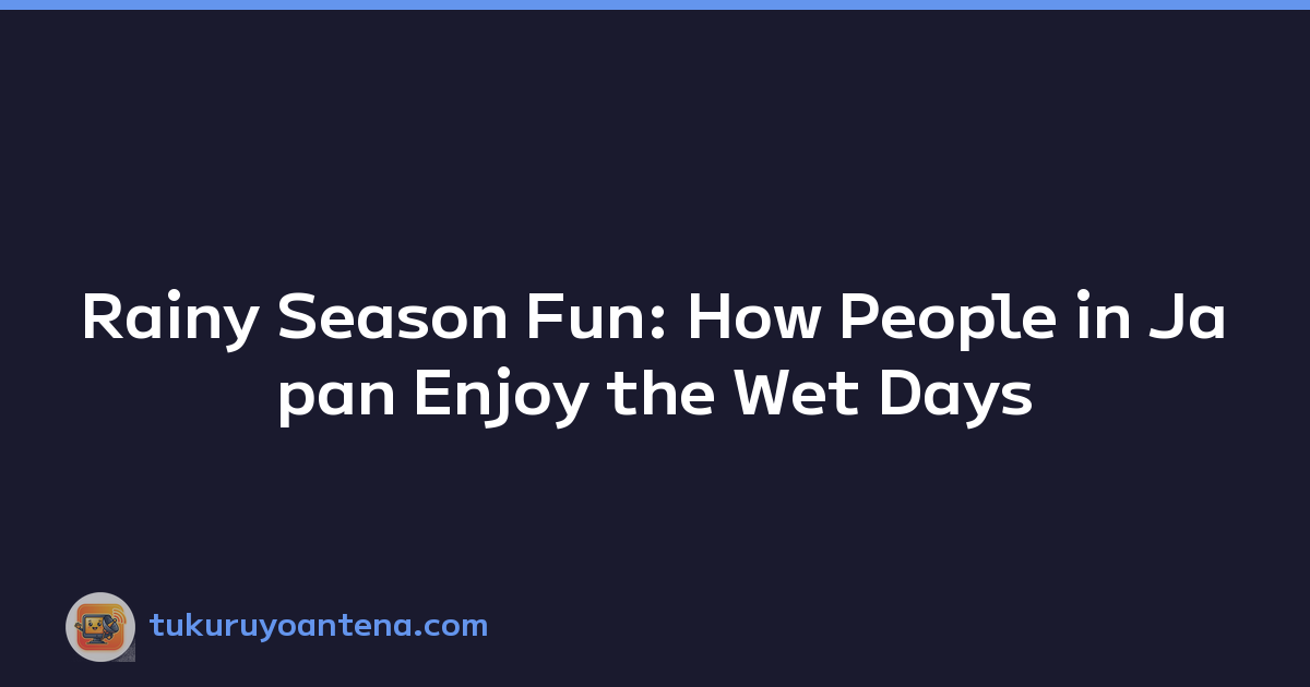 Rainy Season Fun: How People in Japan Enjoy the Wet Days