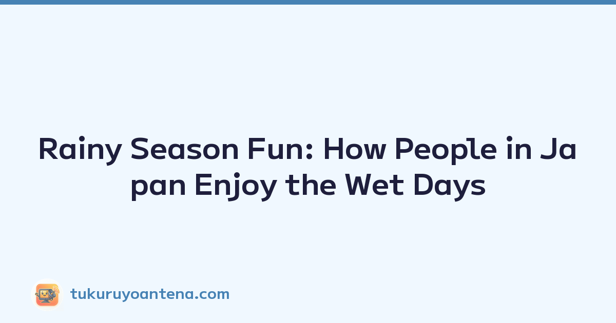Rainy Season Fun: How People in Japan Enjoy the Wet Days