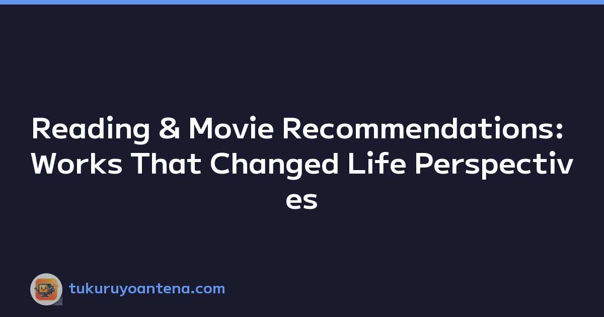 Reading & Movie Recommendations: Works That Changed Life Perspectives