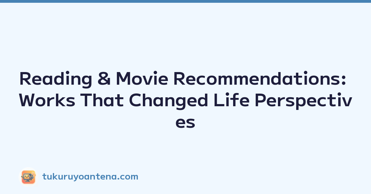 Reading & Movie Recommendations: Works That Changed Life Perspectives
