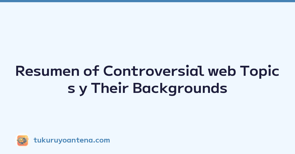 Resumen of Controversial web Topics y Their Backgrounds