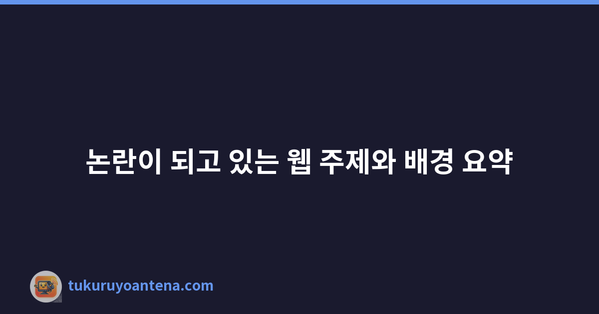 논란이 되고 있는 웹 주제와 배경 요약