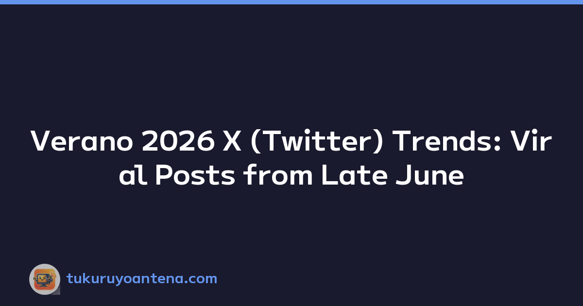 Verano 2026 X (Twitter) Trends: Viral Posts from Late June