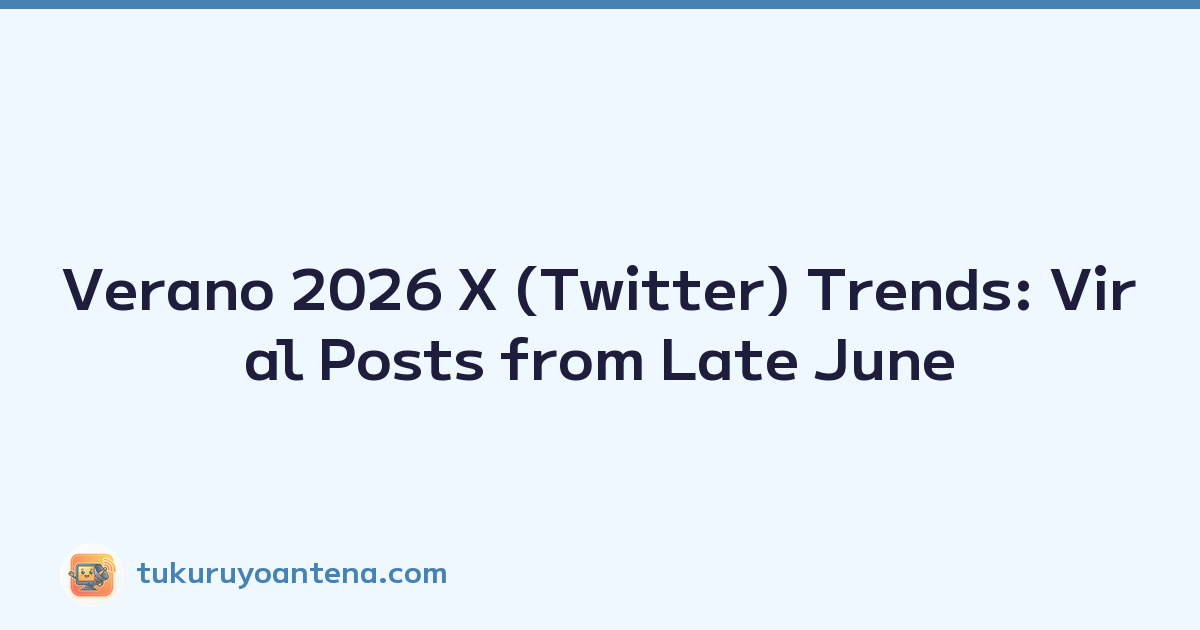 Verano 2026 X (Twitter) Trends: Viral Posts from Late June