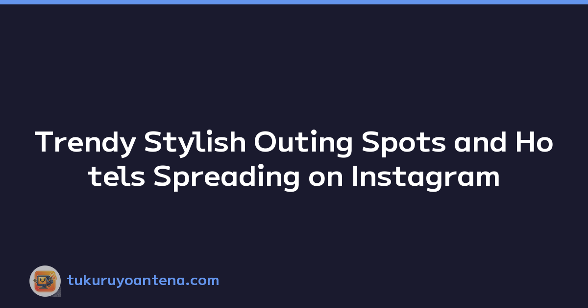 Trendy Stylish Outing Spots and Hotels Spreading on Instagram