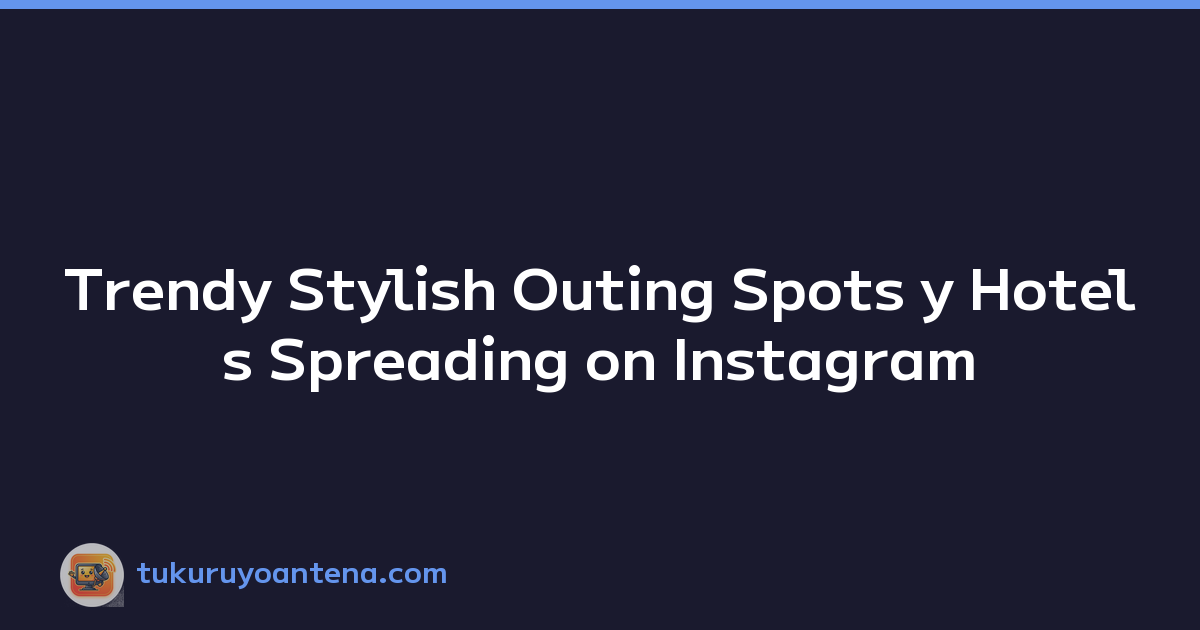 Trendy Stylish Outing Spots y Hotels Spreading on Instagram