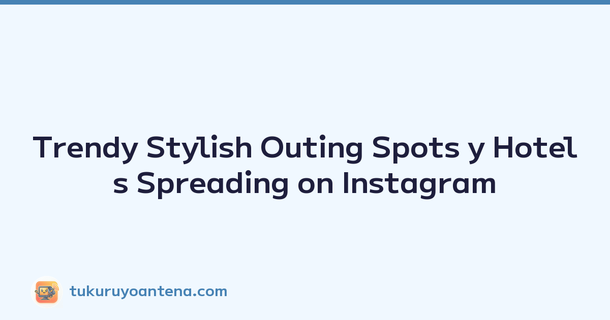 Trendy Stylish Outing Spots y Hotels Spreading on Instagram