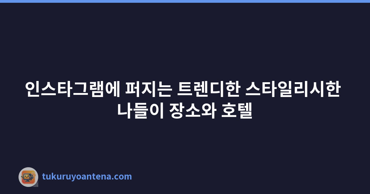 인스타그램에 퍼지는 트렌디한 스타일리시한 나들이 장소와 호텔