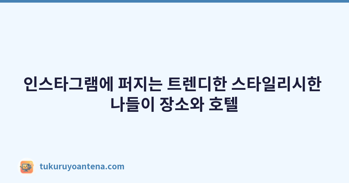 인스타그램에 퍼지는 트렌디한 스타일리시한 나들이 장소와 호텔