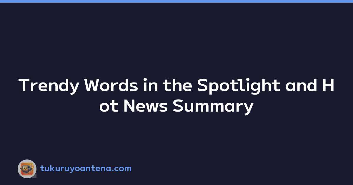 Trendy Words in the Spotlight and Hot News Summary