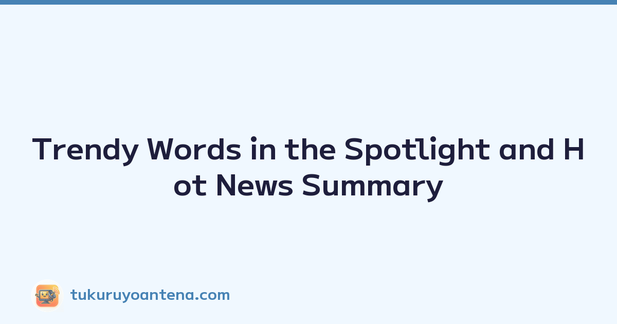 Trendy Words in the Spotlight and Hot News Summary