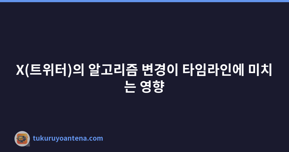 X(트위터)의 알고리즘 변경이 타임라인에 미치는 영향