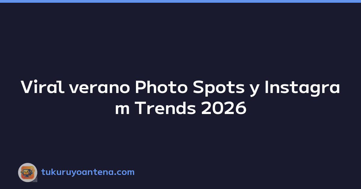 Viral verano Photo Spots y Instagram Trends 2026