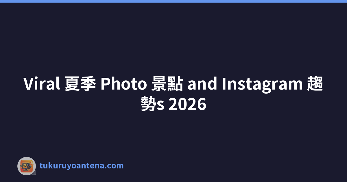 Viral 夏季 Photo 景點 and Instagram 趨勢s 2026