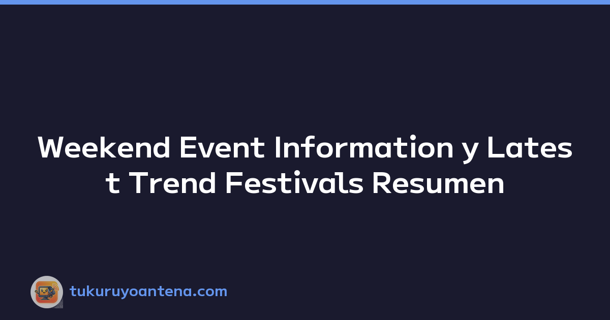 Weekend Event Information y Latest Trend Festivals Resumen
