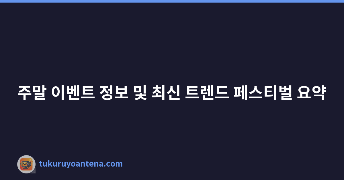 주말 이벤트 정보 및 최신 트렌드 페스티벌 요약